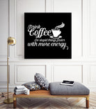 Drink coffee Do stupid things faster with more energy by fred bahurlet on GIANT ART - black typography