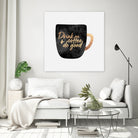 Drink Coffee And Do Good 1 by Elisabeth Fredriksson on GIANT ART - black digital painting