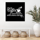 Drink coffee Do stupid things faster with more energy by fred bahurlet on GIANT ART - black typography